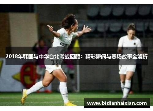 2018年韩国与中华台北激战回顾：精彩瞬间与赛场故事全解析